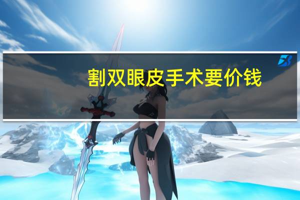 割双眼皮手术要价钱，割双眼皮多少价位