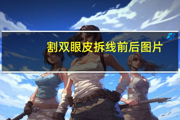 割双眼皮拆线前后图片(双眼皮拆线前后差别)