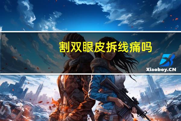 割双眼皮拆线痛吗(双眼皮拆线到底疼不疼)