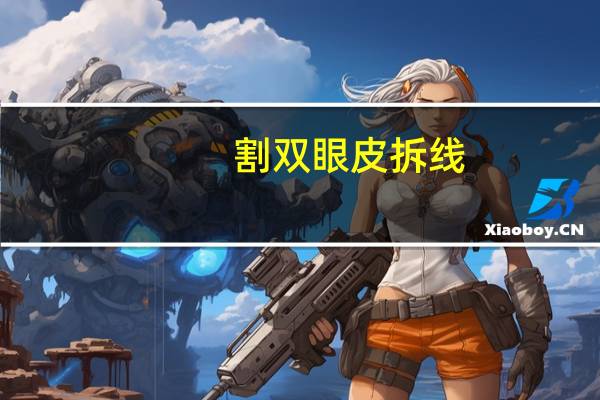 割双眼皮拆线，割双眼皮拆线怎么拆