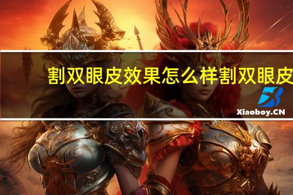 割双眼皮效果怎么样 割双眼皮好吗