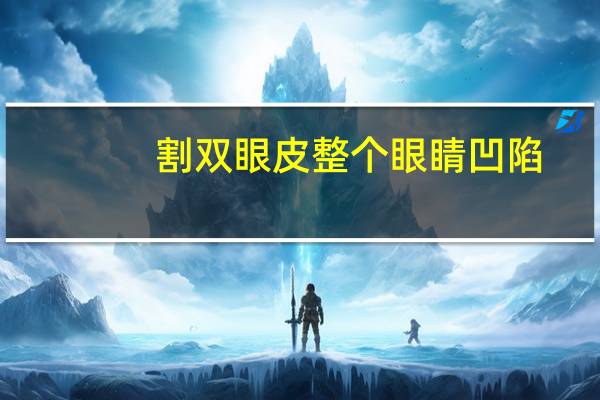 割双眼皮整个眼睛凹陷(全切双眼皮凹陷能自行恢复么)