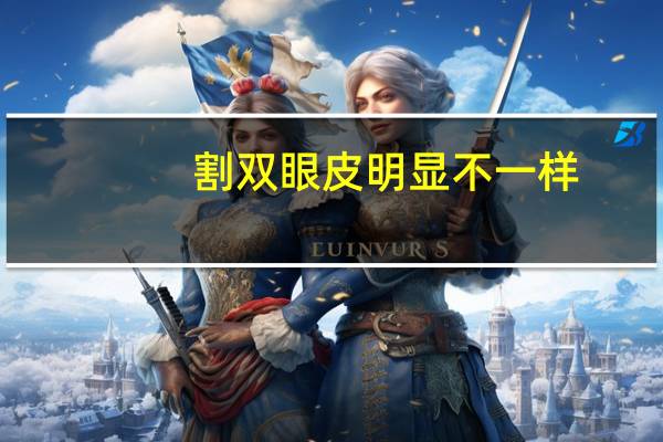 割双眼皮明显不一样(割了双眼皮俩眼睛明显不一样怎么办)