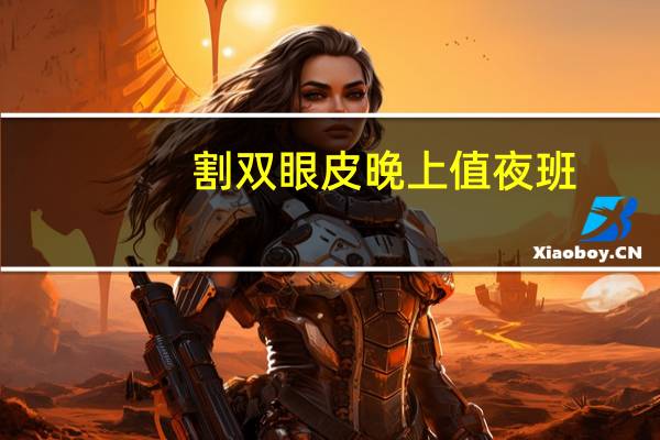 割双眼皮晚上值夜班(上夜班困下班精神的搞笑说说)