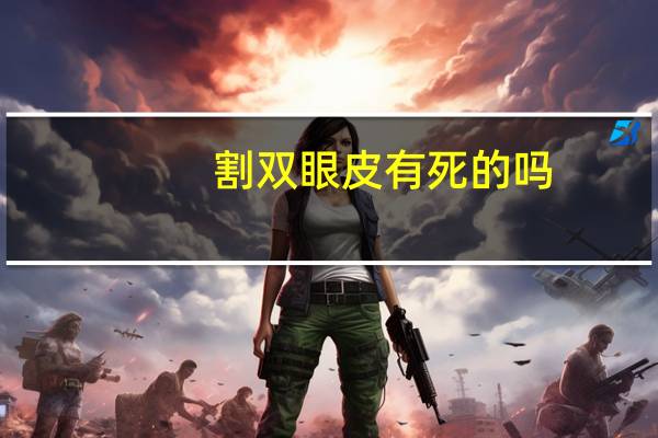 割双眼皮有死的吗，割完双眼皮有什么后遗症