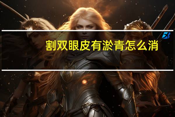 割双眼皮有淤青怎么消(双眼皮手术后淤青如何处理)
