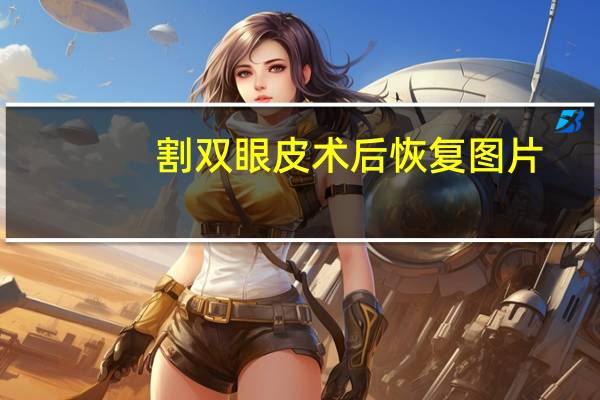 割双眼皮术后恢复图片(能分享一下你的割双眼皮变美的经历吗)