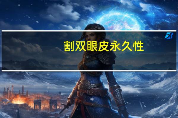 割双眼皮永久性？割双眼皮能永久吗