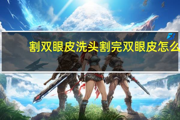 割双眼皮洗头 割完双眼皮怎么洗头