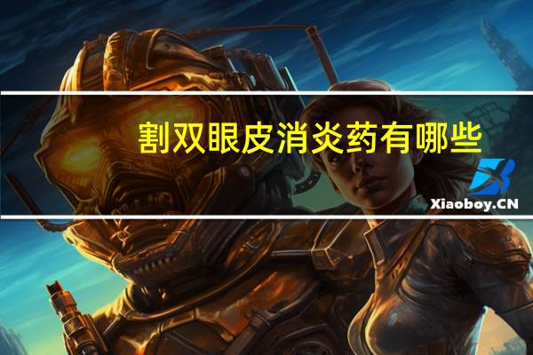 割双眼皮消炎药有哪些，做完双眼皮需要吃消炎药吗