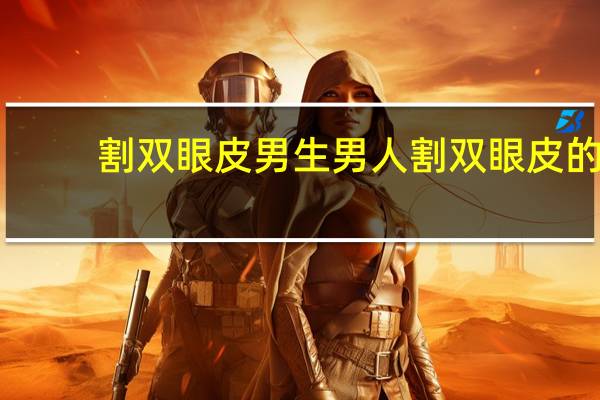 割双眼皮男生 男人割双眼皮的好处和坏处