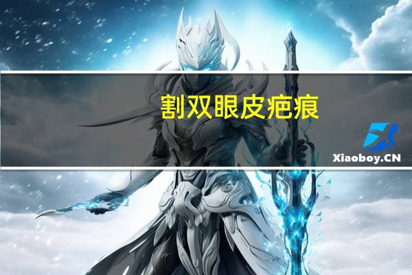 割双眼皮疤痕(双眼皮疤痕怎么去除呢)