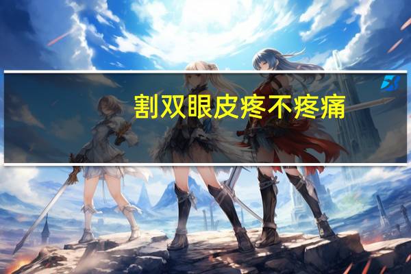 割双眼皮疼不疼痛(做双眼皮疼不疼)