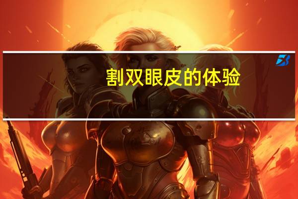 割双眼皮的体验，割双眼皮是怎样的体验