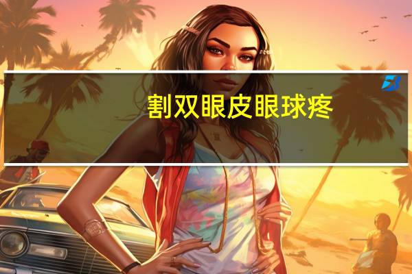 割双眼皮眼球疼(开双眼皮快一个月了眼角还有点疼)