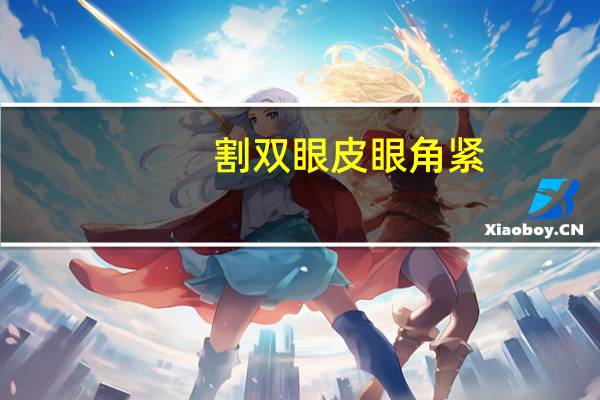 割双眼皮眼角紧(眼皮紧的人怎么贴双眼皮)