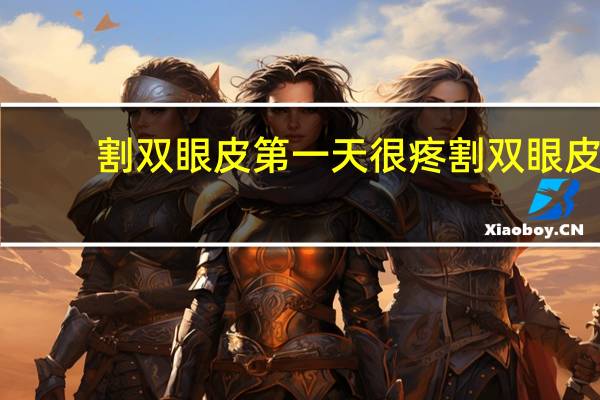 割双眼皮第一天很疼 割双眼皮疼的句子