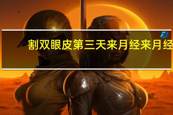 割双眼皮第三天来月经 来月经可以做埋线双眼皮吗