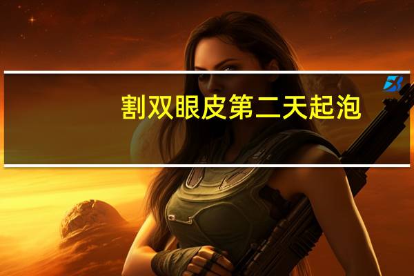 割双眼皮第二天起泡，肿眼泡能割双眼皮吗