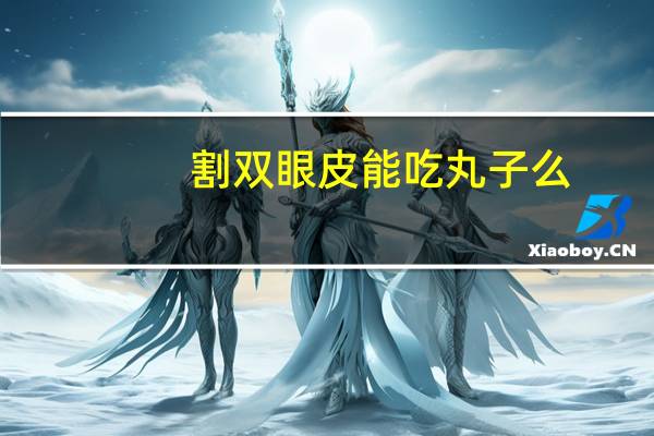 割双眼皮能吃丸子么，眼睛细长适合什么双眼皮