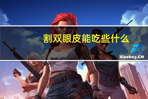 割双眼皮能吃些什么？割双眼皮可以吃什么