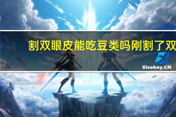 割双眼皮能吃豆类吗 刚割了双眼皮之后能吃南瓜和玉米吗还能吃些什么