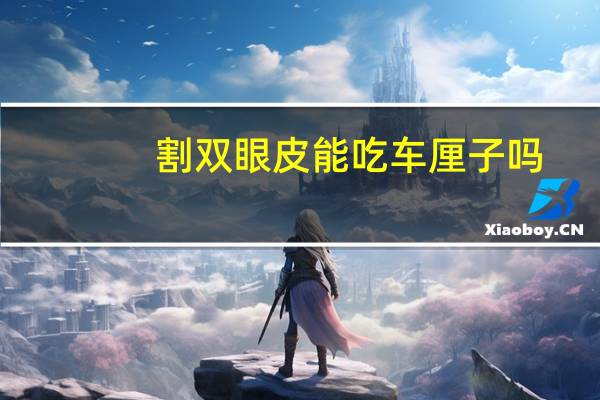 割双眼皮能吃车厘子吗(大眼睛双眼皮顺口溜下句)