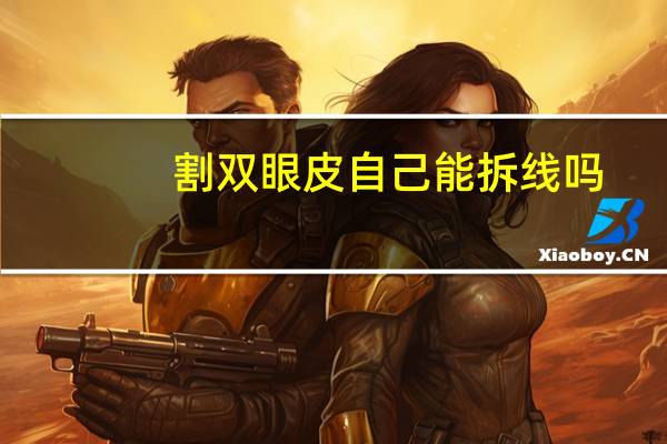 割双眼皮自己能拆线吗？双眼皮自己怎么拆线