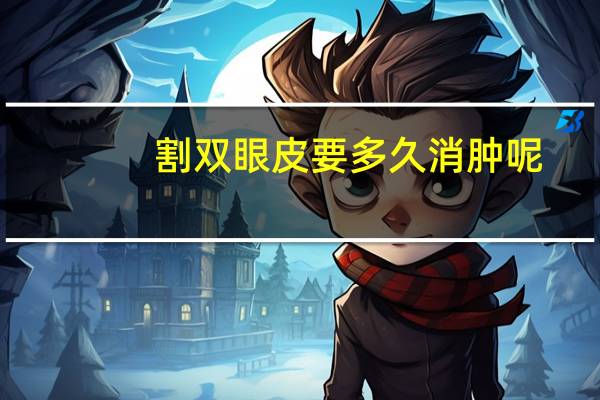 割双眼皮要多久消肿呢(双眼皮第几天开始消肿)