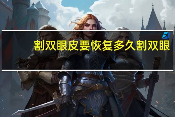 割双眼皮 要恢复多久 割双眼皮要恢复多长时间