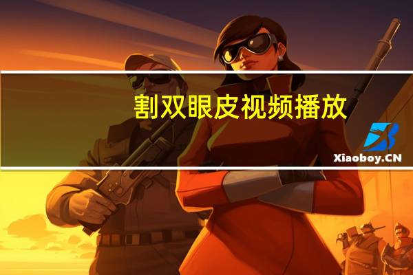 割双眼皮视频播放(赵露思割双眼皮了吗)