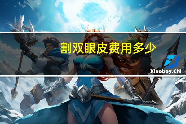 割双眼皮费用多少(割双眼皮要多少价格)