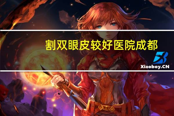 割双眼皮较好医院成都？成都双眼皮正规医院哪家好