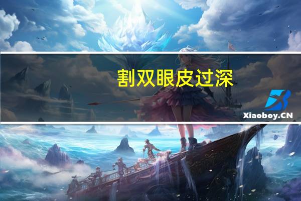 割双眼皮过深(双眼皮割深了怎么办)