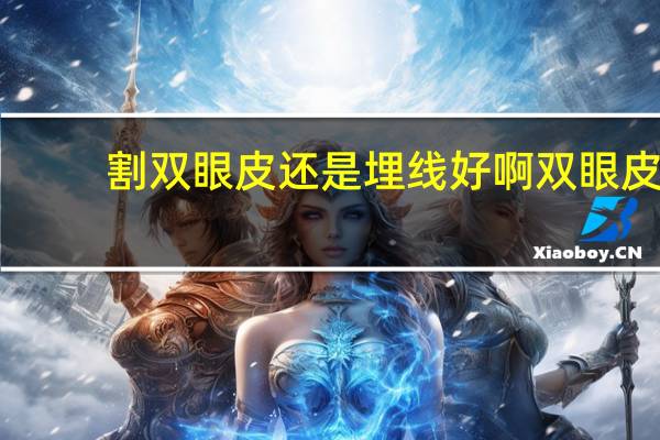 割双眼皮还是埋线好啊 双眼皮割还是埋线好