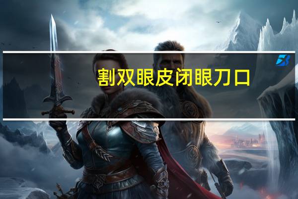 割双眼皮闭眼刀口，双眼皮手术后多长时间切口痕迹才不明显