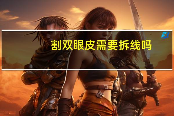 割双眼皮需要拆线吗？割双眼皮还要拆线吗