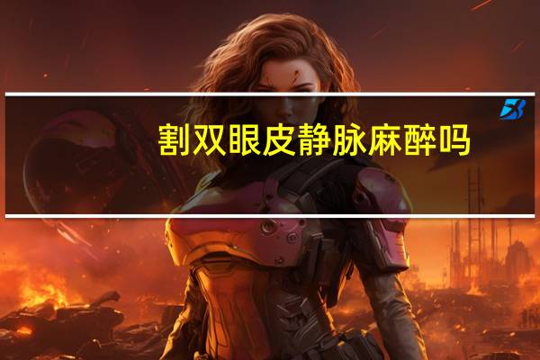 割双眼皮静脉麻醉吗？割双眼皮全麻还是局麻