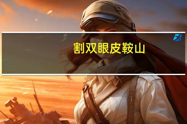 割双眼皮鞍山，鞍山做双眼皮哪个医院好