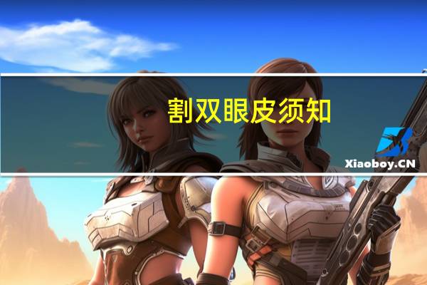 割双眼皮须知(割双眼皮手术的注意事项)