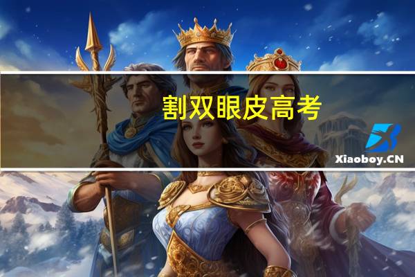 割双眼皮 高考(高考之前割双眼皮行吗)
