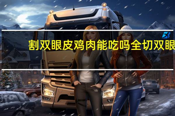 割双眼皮鸡肉能吃吗 全切双眼皮可以吃鸡肉吗