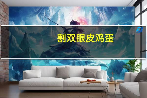 割双眼皮 鸡蛋？割了双眼皮可以吃鸡蛋吗