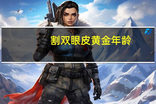 割双眼皮黄金年龄？割双眼皮的最佳年龄是多少