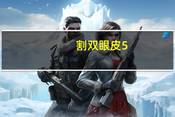 割双眼皮5，割双眼皮要多长时间