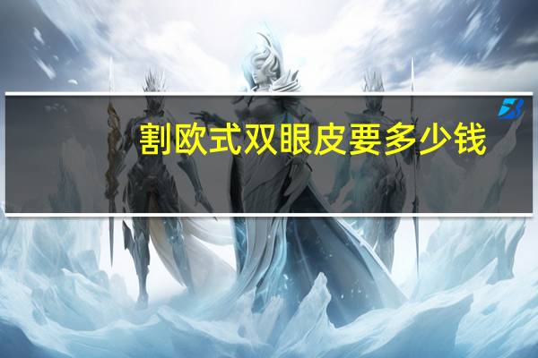 割欧式双眼皮要多少钱，割欧式双眼皮手术多少钱