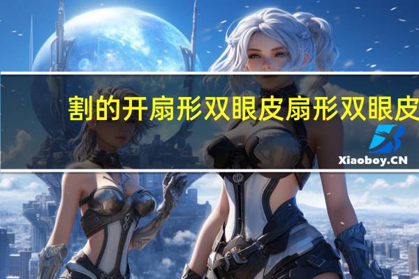 割的开扇形双眼皮 扇形双眼皮什么样子