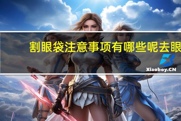 割眼袋注意事项有哪些呢 去眼袋之后饮食上应该注意什么该怎么护理