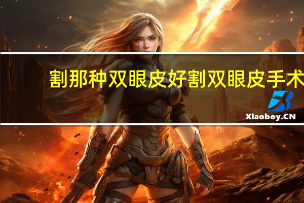 割那种双眼皮好 割双眼皮手术哪种好