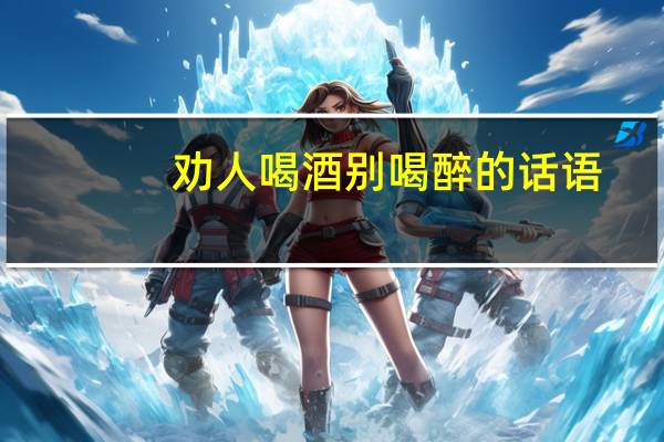 劝人喝酒别喝醉的话语